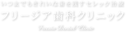 いつまでもきれいな歯を残すセレック治療 フリージア歯科クリニック Freesia Dental Clinic